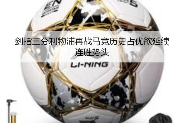 剑指三分利物浦再战马竞历史占优欲延续连胜势头 - MangoSports
